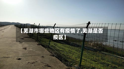 【芜湖市哪些地区有疫情了,芜湖是否疫区】