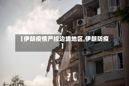 【伊朗疫情严控边境地区,伊朗防疫】