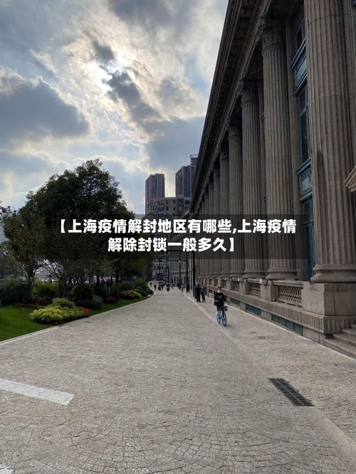 【上海疫情解封地区有哪些,上海疫情解除封锁一般多久】
