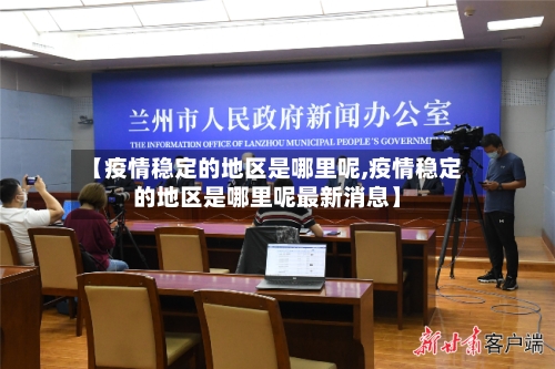 【疫情稳定的地区是哪里呢,疫情稳定的地区是哪里呢最新消息】-第2张图片