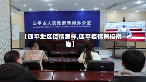 【四平地区疫情怎样,四平疫情管控措施】