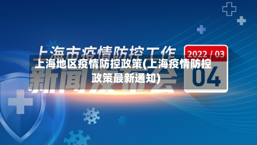上海地区疫情防控政策(上海疫情防控政策最新通知)-第2张图片