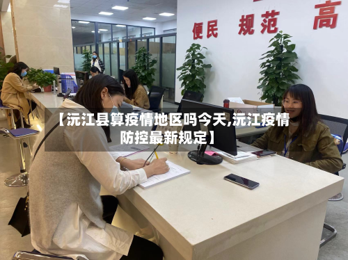 【沅江县算疫情地区吗今天,沅江疫情防控最新规定】