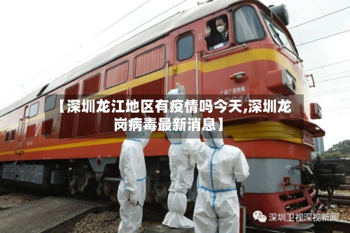 【深圳龙江地区有疫情吗今天,深圳龙岗病毒最新消息】-第2张图片