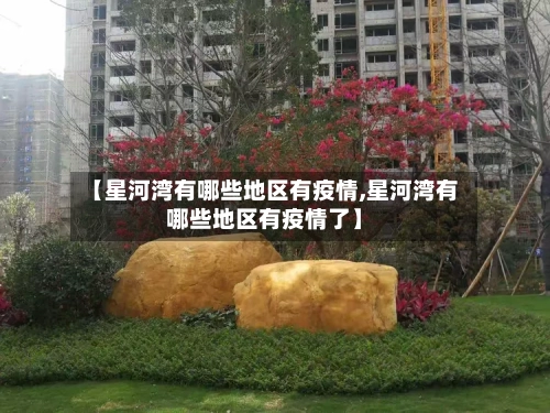 【星河湾有哪些地区有疫情,星河湾有哪些地区有疫情了】-第2张图片