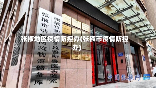 张掖地区疫情防控办(张掖市疫情防控办)-第3张图片