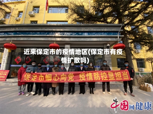 近来保定市的疫情地区(保定市有疫情扩散吗)-第2张图片