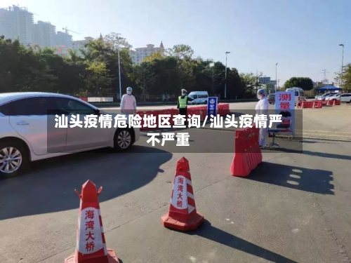 汕头疫情危险地区查询/汕头疫情严不严重