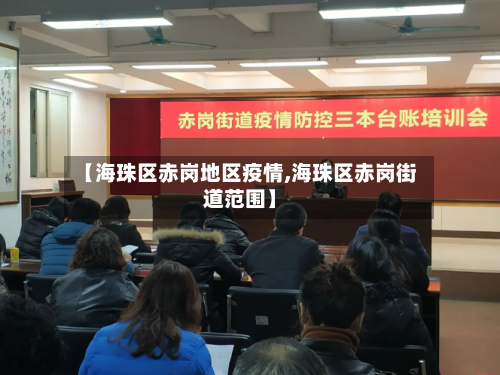 【海珠区赤岗地区疫情,海珠区赤岗街道范围】