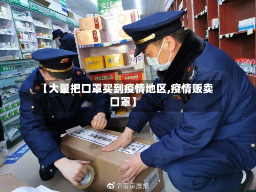 【大量把口罩买到疫情地区,疫情贩卖口罩】-第2张图片