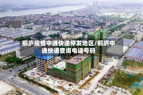 桐庐疫情中通快递停发地区/桐庐中通快递查询电话号码