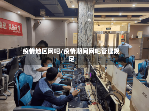 疫情地区网吧/疫情期间网吧管理规定-第2张图片