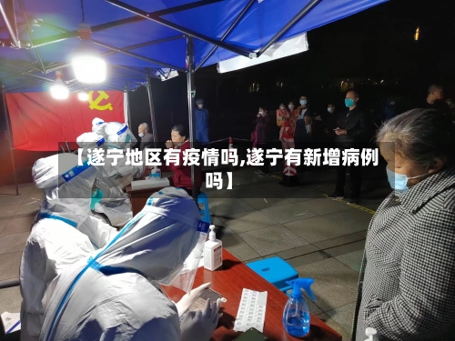 【遂宁地区有疫情吗,遂宁有新增病例吗】-第3张图片