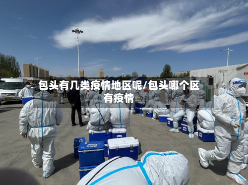 包头有几类疫情地区呢/包头哪个区有疫情