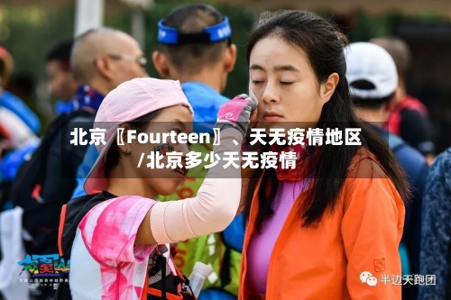 北京〖Fourteen〗	、天无疫情地区/北京多少天无疫情-第2张图片