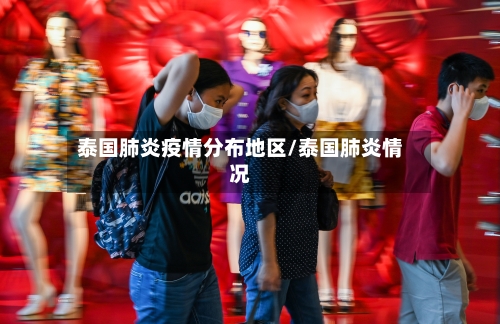 泰国肺炎疫情分布地区/泰国肺炎情况