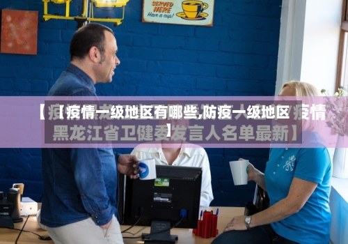 【疫情一级地区有哪些,防疫一级地区】