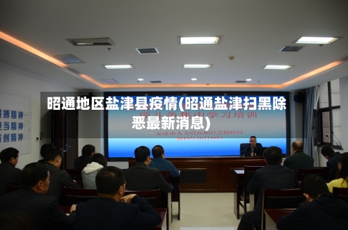 昭通地区盐津县疫情(昭通盐津扫黑除恶最新消息)