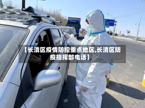 【长清区疫情防控重点地区,长清区防疫指挥部电话】