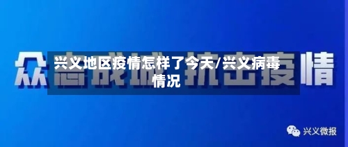 兴义地区疫情怎样了今天/兴义病毒情况