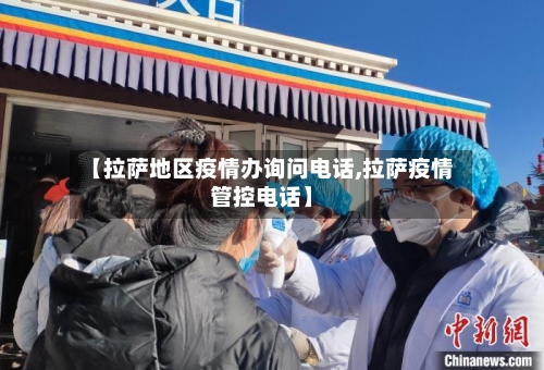 【拉萨地区疫情办询问电话,拉萨疫情管控电话】-第3张图片