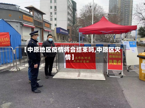 【中原地区疫情将会结束吗,中原区灾情】-第2张图片