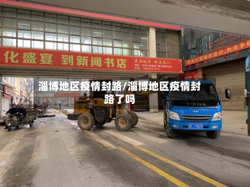 淄博地区疫情封路/淄博地区疫情封路了吗