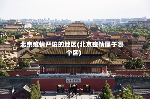 北京疫情严俊的地区(北京疫情属于哪个区)-第3张图片