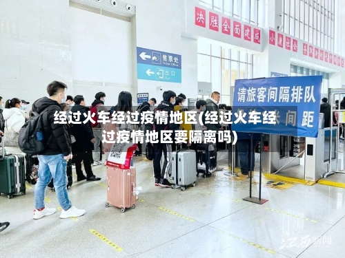 经过火车经过疫情地区(经过火车经过疫情地区要隔离吗)-第2张图片