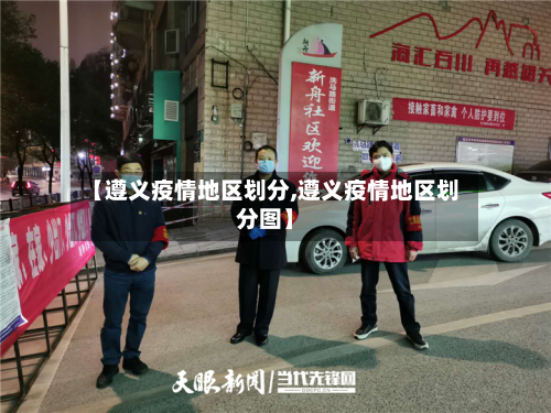 【遵义疫情地区划分,遵义疫情地区划分图】-第2张图片
