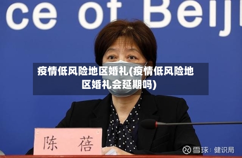 疫情低风险地区婚礼(疫情低风险地区婚礼会延期吗)