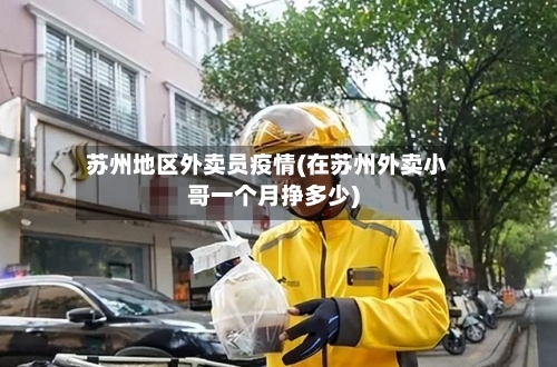 苏州地区外卖员疫情(在苏州外卖小哥一个月挣多少)