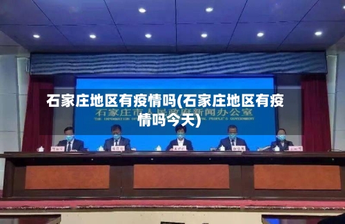 石家庄地区有疫情吗(石家庄地区有疫情吗今天)