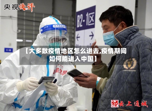 【大多数疫情地区怎么进去,疫情期间如何能进入中国】