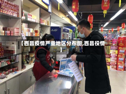 【西昌疫情严重地区分布图,西昌役情】