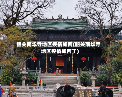 韶关南华寺地区疫情如何(韶关南华寺地区疫情如何了)-第2张图片