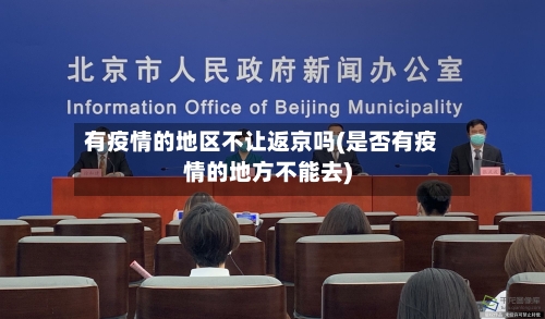 有疫情的地区不让返京吗(是否有疫情的地方不能去)-第3张图片