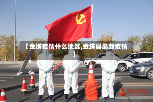 【金塔疫情什么地区,金塔县最新疫情】