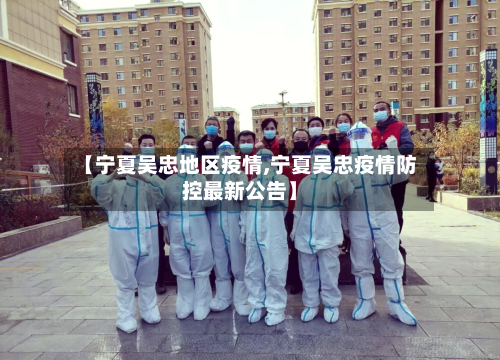 【宁夏吴忠地区疫情,宁夏吴忠疫情防控最新公告】-第2张图片