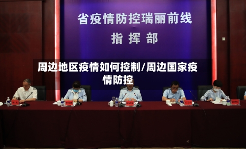 周边地区疫情如何控制/周边国家疫情防控
