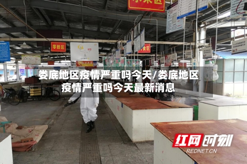 娄底地区疫情严重吗今天/娄底地区疫情严重吗今天最新消息