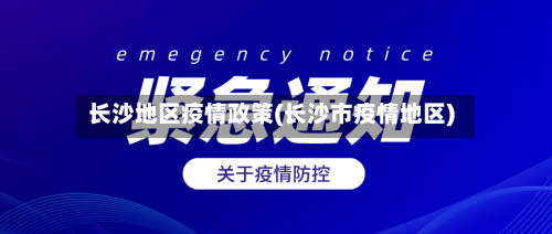 长沙地区疫情政策(长沙市疫情地区)