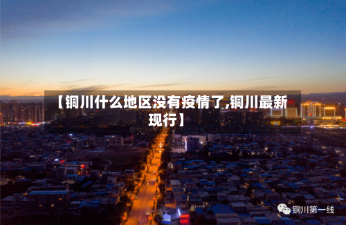 【铜川什么地区没有疫情了,铜川最新现行】