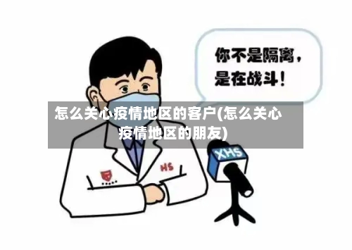 怎么关心疫情地区的客户(怎么关心疫情地区的朋友)