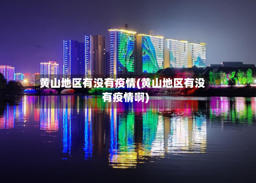 黄山地区有没有疫情(黄山地区有没有疫情啊)