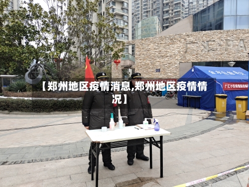 【郑州地区疫情消息,郑州地区疫情情况】