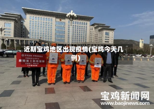 近期宝鸡地区出现疫情(宝鸡今天几例)