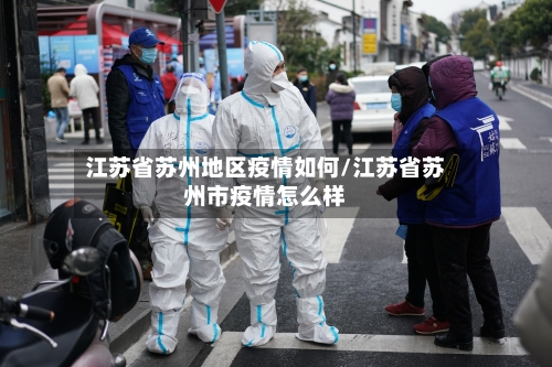 江苏省苏州地区疫情如何/江苏省苏州市疫情怎么样