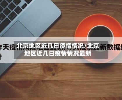 北京地区近几日疫情情况/北京地区近几日疫情情况最新-第2张图片