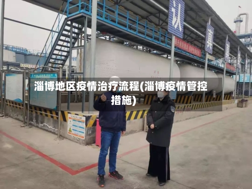 淄博地区疫情治疗流程(淄博疫情管控措施)-第3张图片
